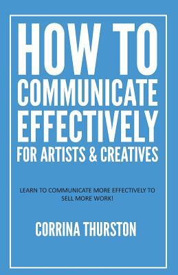 How to Communicate Effectively - For Artists and Creatives by Corrina Thurston