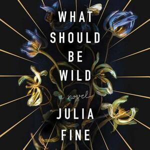 What Should Be Wild by Julia Fine