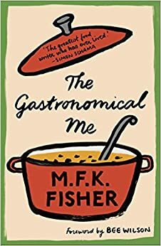 The Gastronomical Me by M.F.K. Fisher, Bee Wilson
