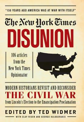 New York Times: Disunion: Modern Historians Revisit and Reconsider the Civil War from Lincoln's Election to the Emancipation Proclamation by Ted Widmer