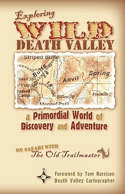 Exploring Wild Death Valley: A Primordial World of Discovery and Adventure by Steve Greene