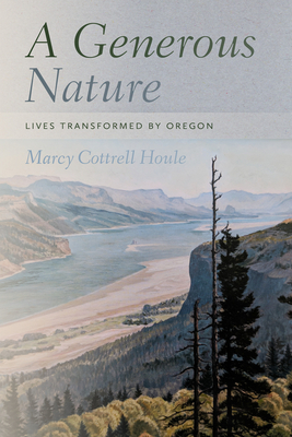 A Generous Nature: Lives Transformed by Oregon by Marcy Cottrell Houle