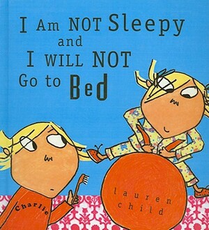 I Am Not Sleepy and I Will Not Go to Bed by Lauren Child