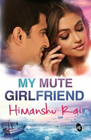 My Mute Girlfriend by Himanshu Rai