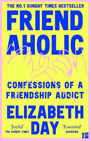 Friendaholic: Confessions of a Friendship Addict by Elizabeth Day