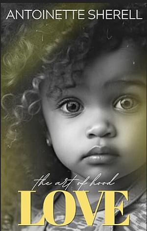 The Art of Hood Love: The Finale by Antoinette Sherell