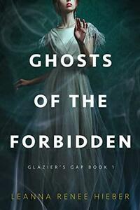 Ghosts of the Forbidden by Leanna Renee Hieber