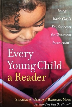 Every Young Child a Reader: Using Marie Clay's Key Concepts for Classroom Instruction by Sharan A. Gibson, Barbara Moss