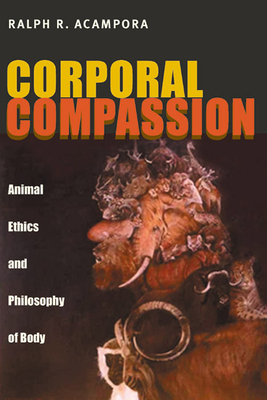 Corporal Compassion: Animal Ethics and Philosophy of Body by Ralph R. Acampora