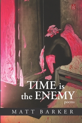 Time Is The Enemy: Poems by Matt Barker