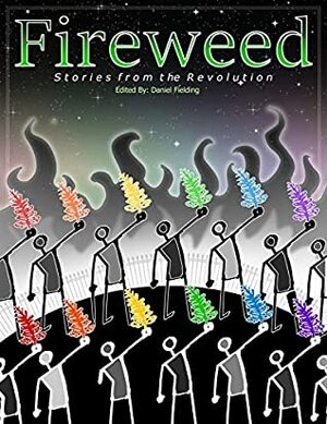 Fireweed: Stories From the Revolution by Daniel Fielding