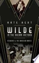 Wilde in the Dream Factory: Decadence and the American Movies by Kate Hext