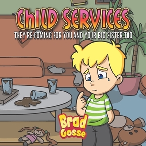 Child Services: They're Coming For You and Your Big Sister Too by Brad Gosse