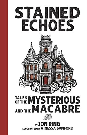 Stained Echoes: Tales of the Mysterious and the Macabre by Jon Ring