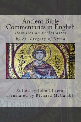 Ancient Bible Commentaries in English- St. Gregory on Ecclesiastes: Homilies on Ecclesiastes by St. Gregory of Nyssa by John Litteral