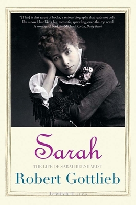 Sarah: The Life of Sarah Bernhardt by Robert Gottlieb