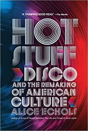 Hot Stuff: Disco and the Remaking of American Culture by Alice Echols