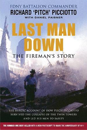 Last Man Down: The Fireman's Story The Heroic Account Of How Pitch Picciotto Survived The Collapse Of The Twin Towers And Lead His Men To Safety by Richard Picciotto