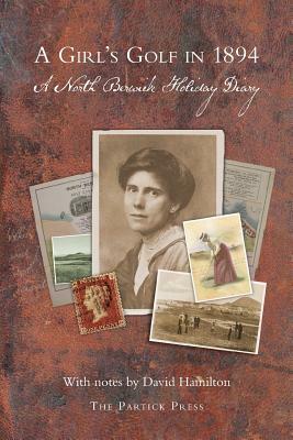 A Girl's Golf in 1894: A North Berwick Holiday Diary by David Hamilton