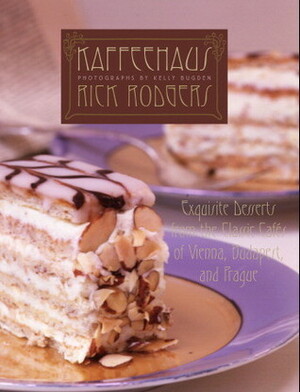 Kaffeehaus: Exquisite Desserts from the Classic Cafés of Vienna, Budapest and Prague by Kelly Bugden, Rick Rodgers