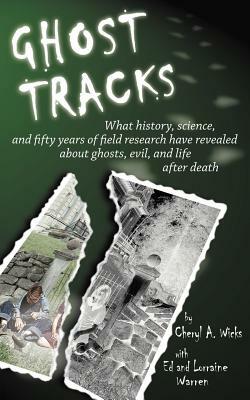 Ghost Tracks: What history, science, and fifty years of field research have revealed about ghosts, evil, and life after death by Cheryl A. Wicks