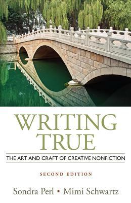 Writing True: The Art and Craft of Creative Nonfiction by Mimi Schwartz, Sondra Perl