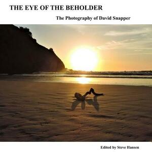 The Eye Of The Beholder: The Photography of David Snapper by Steve Hansen