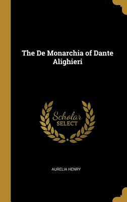 The de Monarchia of Dante Alighieri by Aurelia Henry