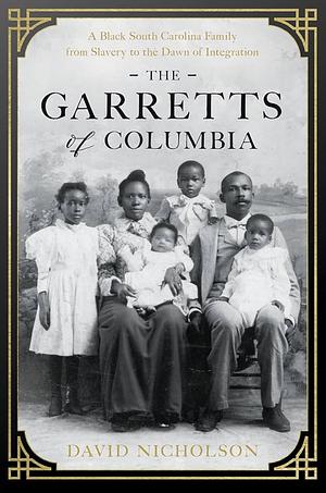 The Garretts of Columbia: A Black South Carolina Family from Slavery to the Dawn of Integration by David Nicholson