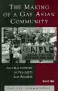 The Making of a Gay Asian Community: An Oral History of Pre-AIDS Los Angeles by Eric C. Wat