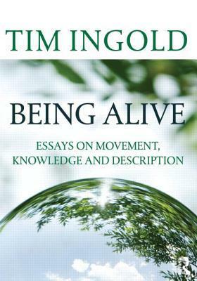 Being Alive: Essays on Movement, Knowledge and Description by Tim Ingold
