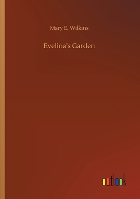 Evelina's Garden by Mary E. Wilkins