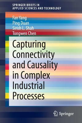 Capturing Connectivity and Causality in Complex Industrial Processes by Ping Duan, Sirish L. Shah, Fan Yang