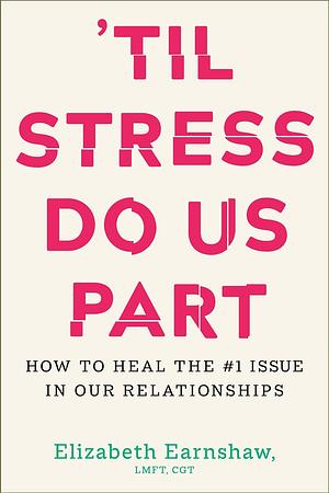 'Til Stress Do Us Part: How to Heal the #1 Issue in Our Relationships by Elizabeth Earnshaw