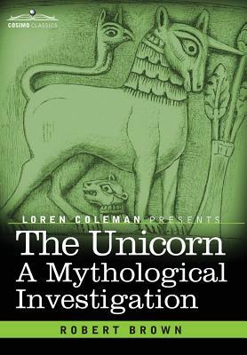 The Unicorn: A Mythological Investigation by Robert Brown
