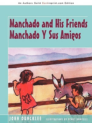 Manchado and His Friends Manchado y Sus Amigos by John Duncklee
