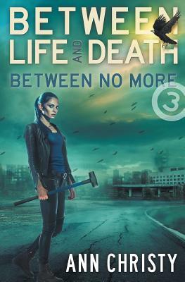 Between Life and Death: Between No More by Ann Christy