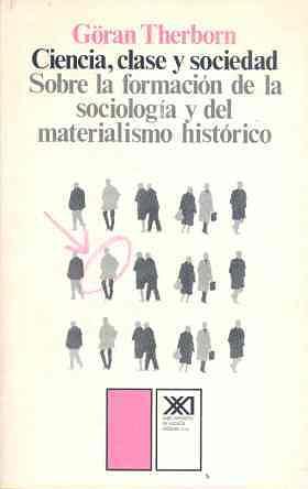 Ciencia, clase y sociedad: Sobre la formación de la sociología y del materialismo histórico by Göran Therborn