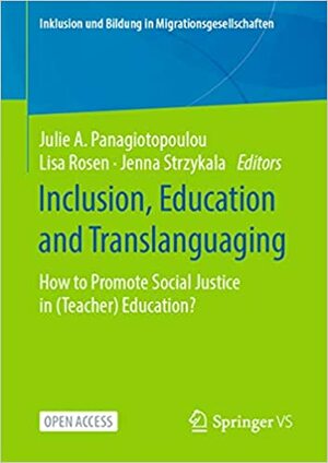 Inclusion, Education and Translanguaging: How to Promote Social Justice in by Jenna Strzykala, Lisa Rosen, Julie A. Panagiotopoulou