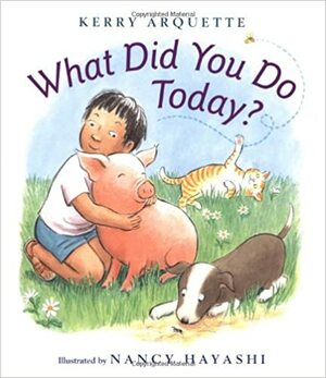 What Did You Do Today? by Kerry Arquette, Nancy Hayashi