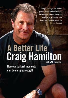 A Better Life: How Our Darkest Moments Can Be Our Greatest Gift by Craig Hamilton, Will Swanton