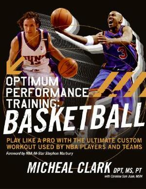 Optimum Performance Training: Basketball: Play Like a Pro with the Ultimate Custom Workout Used by NBA Players and Teams by Micheal Clark