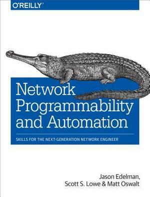 Network Programmability and Automation: Skills for the Next-Generation Network Engineer by Jason Edelman, Scott S. Lowe, Matt Oswalt