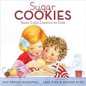 Sugar Cookies: Sweet Little Lessons On Love by Brooke Dyer, Amy Krouse Rosenthal