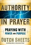 Authority in Prayer: Praying with Power and Purpose by Dutch Sheets