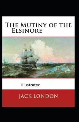 The Mutiny of the Elsinore Illustrated by Jack London