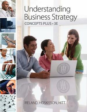 Understanding Business Strategy Concepts Plus by R. Duane Ireland, Michael A. Hitt, Robert E. Hoskisson