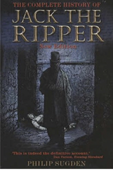 The Complete History of Jack the Ripper by Philip Sugden