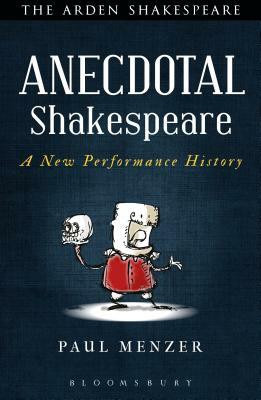 Anecdotal Shakespeare: A New Performance History by Paul Menzer