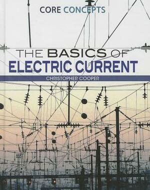 The Basics of Electric Current by Christopher Cooper